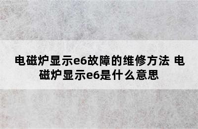 电磁炉显示e6故障的维修方法 电磁炉显示e6是什么意思